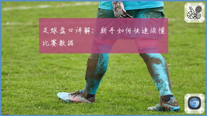 足球盘口详解：新手如何快速读懂比赛数据