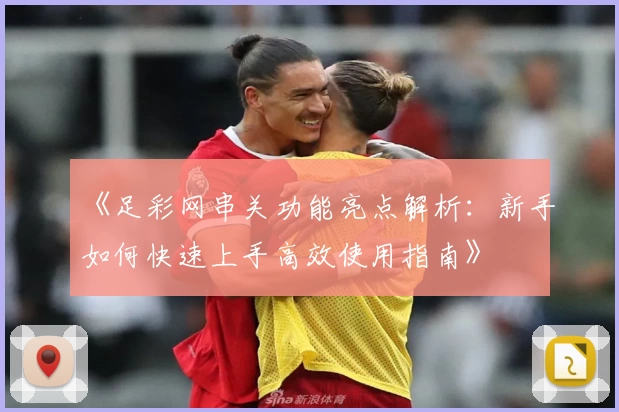 《足彩网串关功能亮点解析:新手如何快速上手高效使用指南》