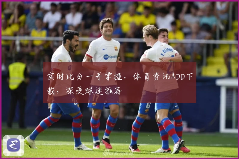 实时比分一手掌握，体育资讯App下载，深受球迷推荐