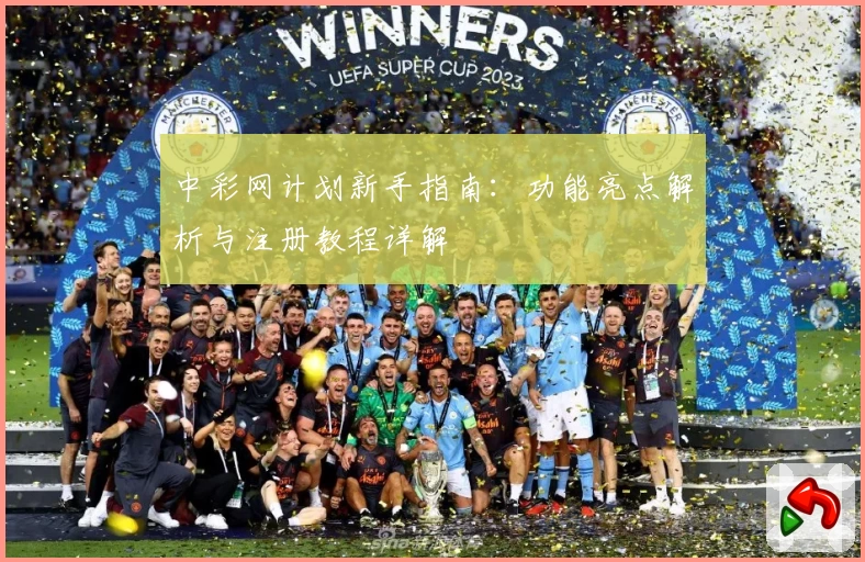 中彩网计划新手指南：功能亮点解析与注册教程详解