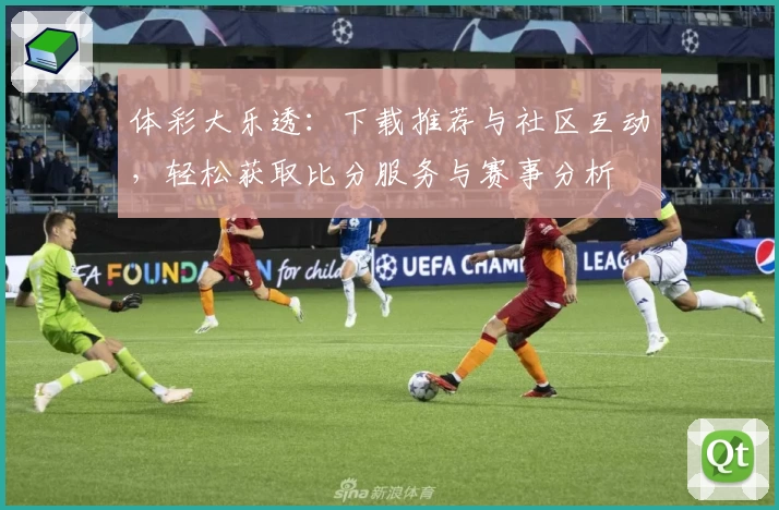 体彩大乐透:下载推荐与社区互动,轻松获取比分服务与赛事分析