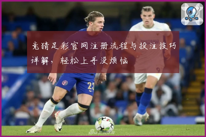 竞猜足彩官网注册流程与投注技巧详解,轻松上手没烦恼